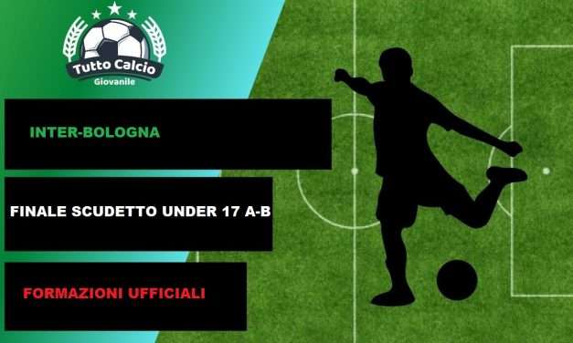 INTER-BOLOGNA (FINALE U17) – FORMAZIONI UFFICIALI (DISTINTA)