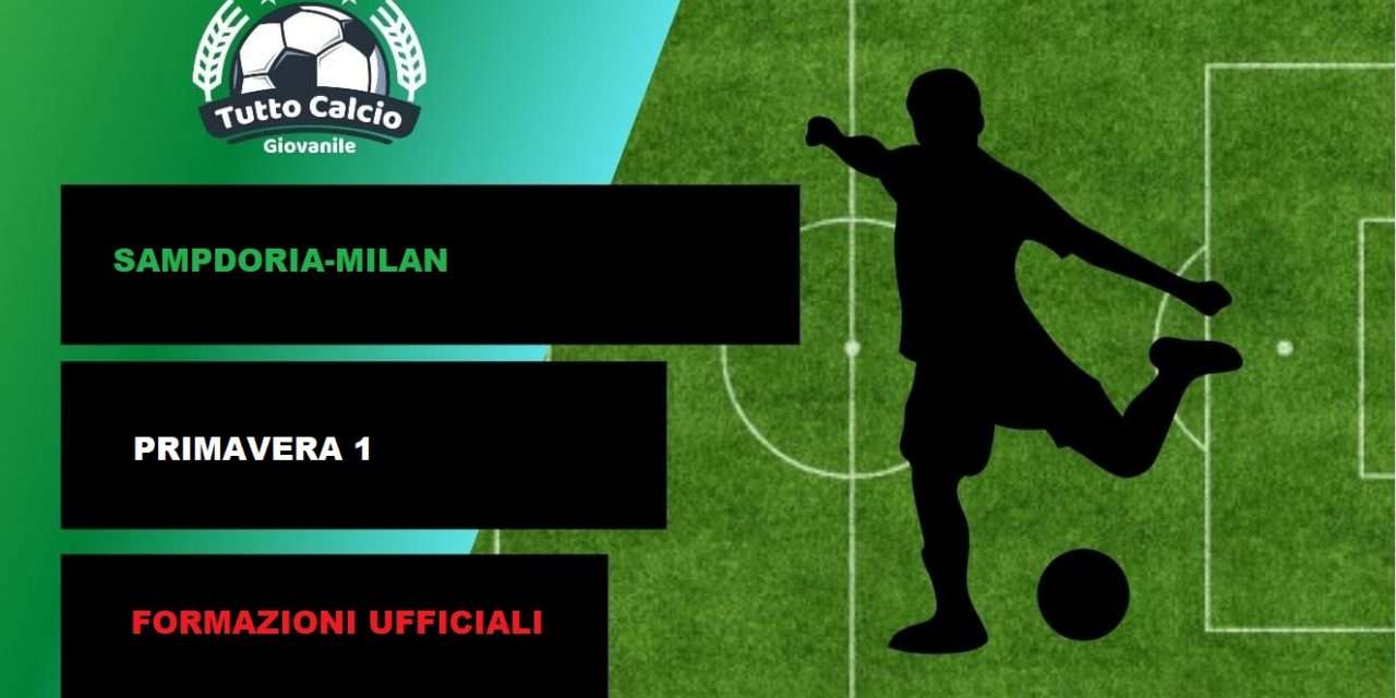 SAMPDORIA-MILAN (PRIMAVERA 1) – FORMAZIONI UFFICIALI (DISTINTA)