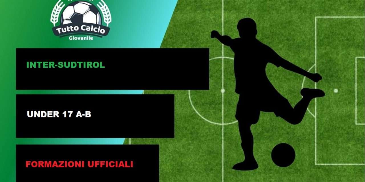 INTER-SUDTIROL (U17 A-B) – FORMAZIONI UFFICIALI (DISTINTA)