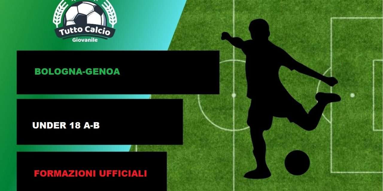 BOLOGNA-GENOA (U18 A-B): FORMAZIONI UFFICIALI