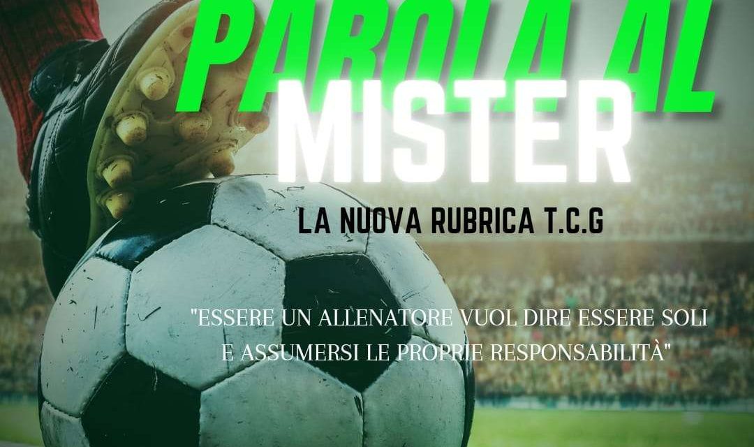 “PAROLA AL MISTER” – La nuova rubrica di T.C.G.